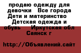 продаю одежду для девочки - Все города Дети и материнство » Детская одежда и обувь   . Иркутская обл.,Саянск г.
